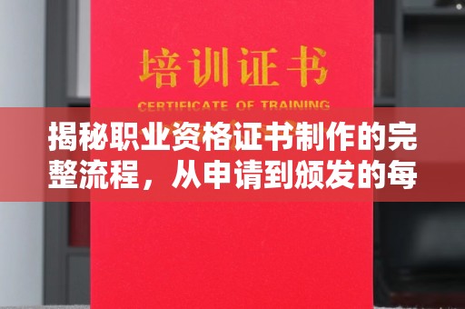 东乡揭秘职业资格证书制作的完整流程，从申请到颁发的每一步