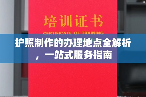 东乡护照制作的办理地点全解析，一站式服务指南