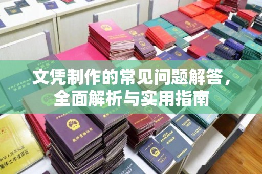 东乡文凭制作的常见问题解答，全面解析与实用指南