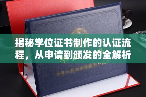 东乡揭秘学位证书制作的认证流程，从申请到颁发的全解析