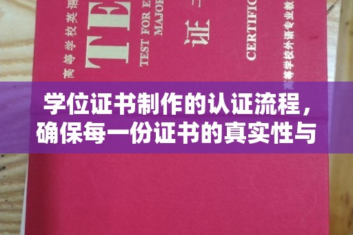 东乡学位证书制作的认证流程，确保每一份证书的真实性与权威性