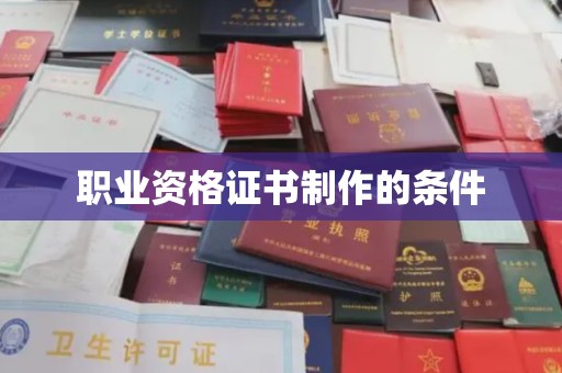 东乡职业资格证书制作的条件